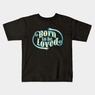 BORN TO BE LOVED Kids T-Shirt